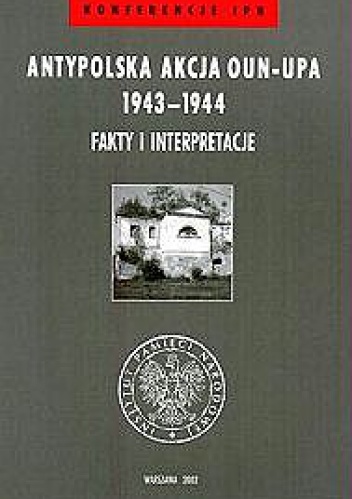 Okładka: Grzegorz Motyka - Antypolska akcja OUN–UPA 1943–1944. Fakty i interpretacje