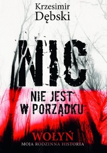 Okładka: Krzesimir Dębski - Nic nie jest w porządku. Wołyń - moja rodzinna historia