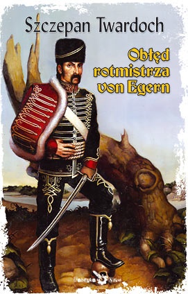 Okładka: Szczepan Twardoch - Obłęd rotmistrza von Egern