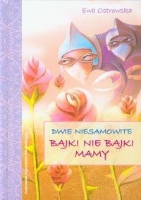 Okładka: Ewa Maria Ostrowska - Dwie niesamowite bajki nie bajki mamy