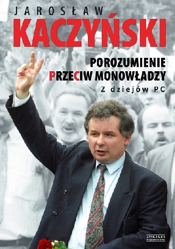 Okładka: Jarosław Kaczyński - Porozumienie przeciw monowładzy. Z dziejów PC