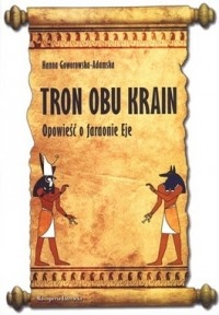 Okładka: Hanna Goworowska-Adamska - Tron obu krain. Opowieść o faraonie Eje