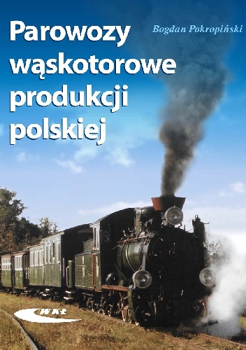Okładka: Bogdan Pokropiński - Parowozy wąskotorowe produkcji polskiej