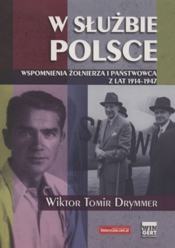 Okładka: Wiktor Tomir Drymmer - W służbie Polsce. Wspomnienia żołnierza i państwowca z lat 1914 - 1947