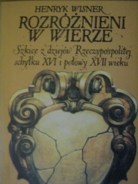 Okładka: Henryk Wisner - Rozróżnieni w wierze. Szkice z dziejów Rzeczypospolitej schyłku XVI i połowy XVII wieku