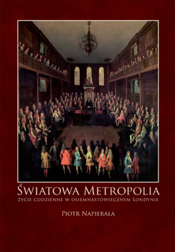 Okładka: Piotr Napierała - Światowa metropolia. Życie codzienne w osiemnastowiecznym Londynie