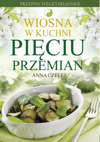 Okładka: Anna Czelej - Wiosna w kuchni Pięciu Przemian. Przepisy wegetariańskie