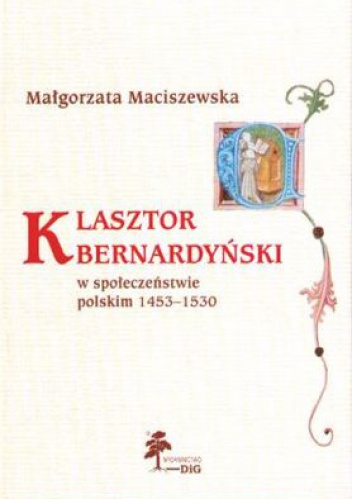 Okładka: Małgorzata Maciszewska - Klasztor bernardyński w społeczeństwie polskim 1453-1530