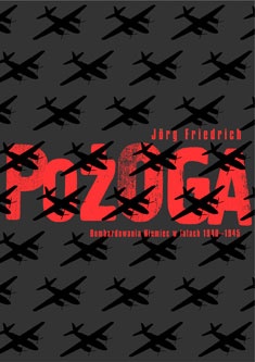 Okładka: Jorg Friedrich - Pożoga : bombardowania Niemiec w latach 1940-1945