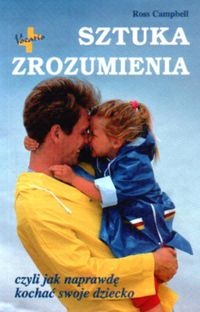 Okładka: Ross Campbell - Sztuka zrozumienia czyli jak naprawdę kochać swoje dziecko