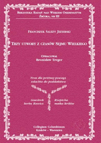 Okładka: Franciszek Salezy Jezierski - Trzy utwory z czasów Sejmu Wielkiego: Tron dla próżnej powagi, szlachta do poddaństwa; Gowórek herbu  Rawicz; Rzepicha,  matka królów