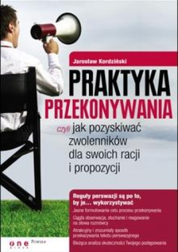 Okładka: Jarosław Kordziński - Praktyka przekonywania, czyli jak pozyskiwać zwolenników dla swoich racji i propozycji