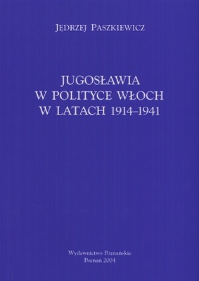 Okładka: Jędrzej Paszkiewicz - Jugosławia w polityce Włoch w latach 1914-1941