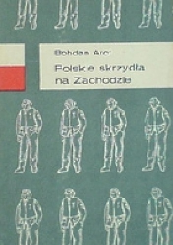 Okładka: Bohdan Arct - Polskie skrzydła na Zachodzie: Po wrześniowej katastrofie, bitwa o Wielką Brytanię, ofensywa powietrzna i zwycięstwo