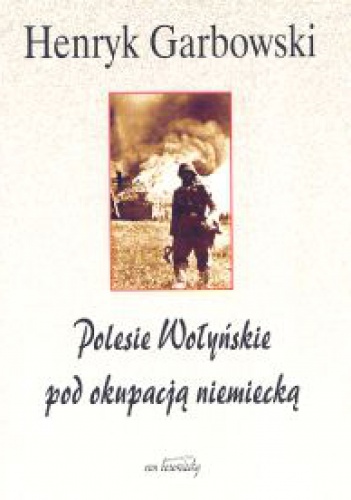 Okładka: Henryk Garbowski - Polesie Wołyńskie pod okupacją niemiecką