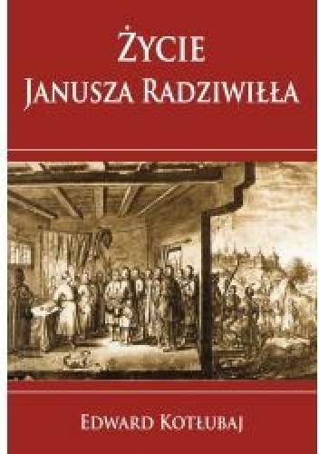 Okładka: Edward Kotłubaj - Życie Janusza Radziwiłła