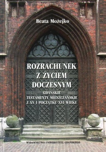 Okładka: Beata Możejko - Rozrachunek z życiem doczesnym. Gdańskie testamenty mieszczańskie z XV i początku XVI wieku