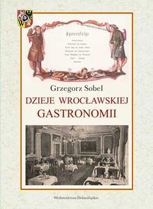 Okładka: Grzegorz Sobel - Dzieje Wrocławskiej Gastronomii
