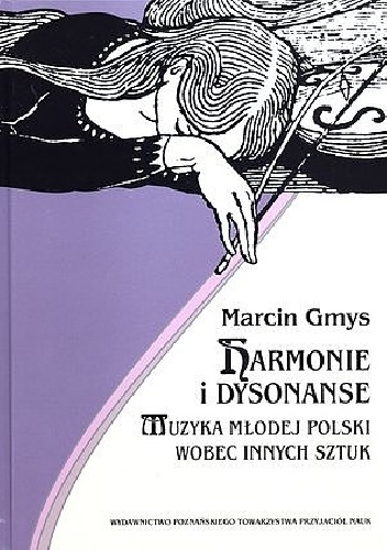 Okładka: Marcin Gmys - Harmonie i dysonanse. Muzyka Młodej Polski wobec innych sztuk