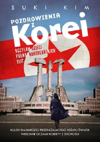 Suki Kim - Pozdrowienia z Korei. Uczyłam dzieci północnokoreańskich elit