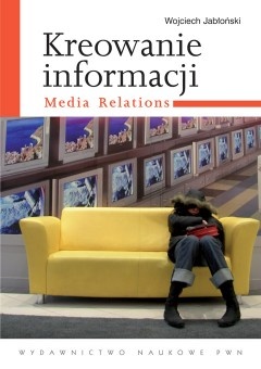 Okładka: Wojciech Jabłoński - Kreowanie informacji. Media relations
