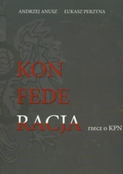 Okładka: Andrzej Anusz - Konfederacja rzecz o KPN