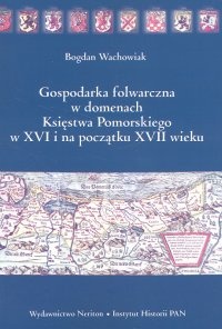 Okładka: Bogdan Wachowiak - Gospodarka folwarczna w domenach Księstwa Pomorskiego w XVI i na początku XVII wieku - Wachowiak Bogdan