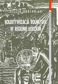 Okładka: Leszek Próchniak - Kolektywizacja rolnictwa w regionie łódzkim