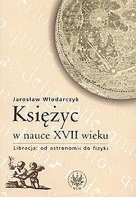 Okładka: Jarosław Włodarczyk - Księżyc w nauce XVII wieku. Libracja: od astronomii do fizyki