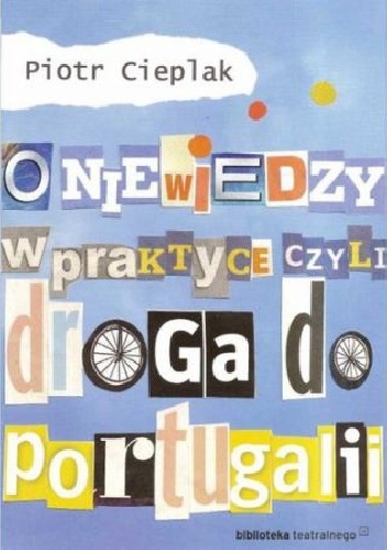 Okładka: Piotr Cieplak - O niewiedzy w praktyce, czyli droga do Portugalii