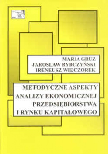 Okładka: Maria Gruz - Metodyczne aspekty analizy ekonomicznej przedsiębiorstwa i rynku kapitałowego