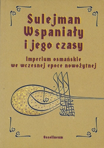 Okładka: Metin Kunt - Sulejman Wspaniały i jego czasy. Imperium osmańskie we wczesnej epoce nowożytnej