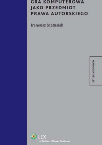 Okładka: Ireneusz Matusiak - Gra komputerowa jako przedmiot prawa autorskiego