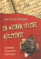 Okładka: Jan Kruk-Śmigla - Za wierną służbę Ojczyźnie. Dziennik legionisty I Brygady