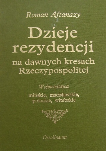 Okładka: Roman Aftanazy - Dzieje rezydencji na dawnych kresach Rzeczypospolitej T 1