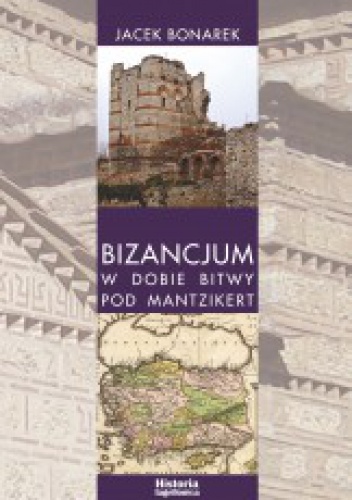 Okładka: Jacek Bonarek - Bizancjum w dobie bitwy pod Mantzikert. Znaczenie zagrożenia seldżuckiego w polityce bizantyńskiej w XI wieku