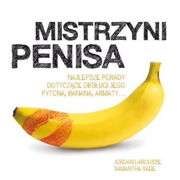 Okładka: Jordan Larousse - Mistrzyni penisa. Najlepsze porady dotyczące obsługi jego pytona, banana, armaty...