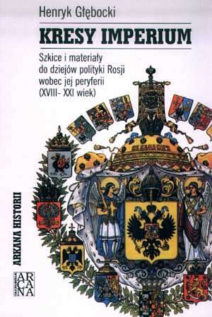 Okładka: Henryk Głębocki - Kresy imperium. Szkice i materiały do dziejów polityki Rosji wobec jej peryferii (XVIII-XXI wiek)