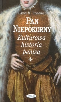 Okładka: David M. Friedman - Pan niepokorny : kulturowa historia penisa