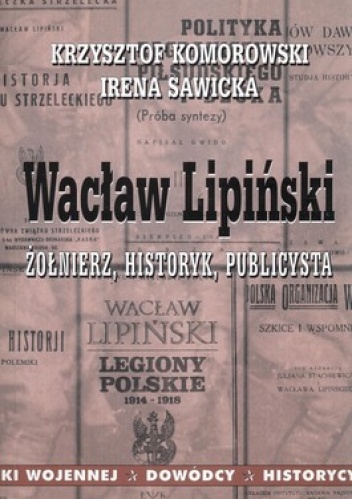 Okładka: Krzysztof Komorowski - Wacław Lipiński. Żołnierz, historyk, publicysta