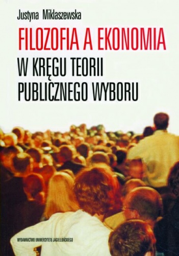 Okładka: Justyna Miklaszewska - Filozofia a ekonomia. W kręgu teorii publicznego wyboru