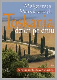 Okładka: Małgorzata Matyjaszczyk - Toskania dzień po dniu