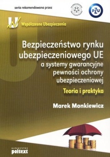 Okładka: Marek Monkiewicz - Bezpieczeństwo rynku ubezpieczeniowego UE a systemy gwarancyjne pewności ochrony ubezpieczeniowej. Teoria i praktyka