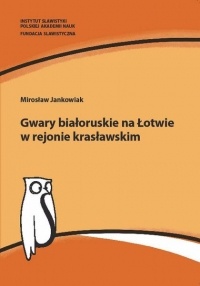 Okładka: Mirosław Jankowiak - Gwary białoruskie na Łotwie w rejonie krasławskim. Studium socjolingwistyczne