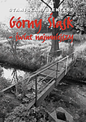 Okładka: Stanisław Bieniasz - Górny Śląsk - świat najmniejszy