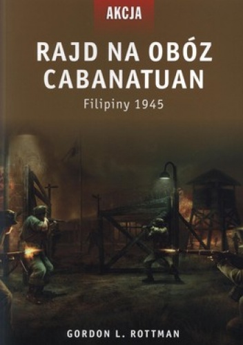 Okładka: Gordon Rottman - Rajd na obóz Cabanatuan. Filipiny 1945