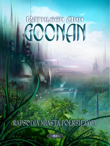 Okładka: Kathleen Ann Goonan - Rapsodia Miasta Półksiężyca