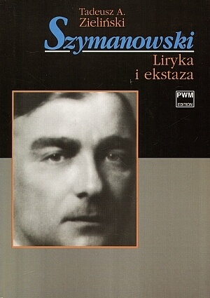 Okładka: Tadeusz A. Zieliński - Szymanowski. Liryka i ekstaza