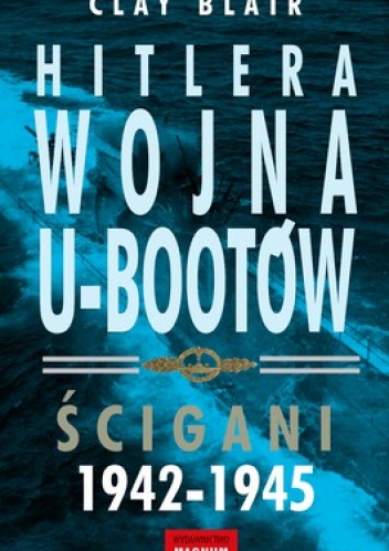 Okładka: Clay Blair - Hitlera wojna U-Bootów. Ścigani 1942-1945