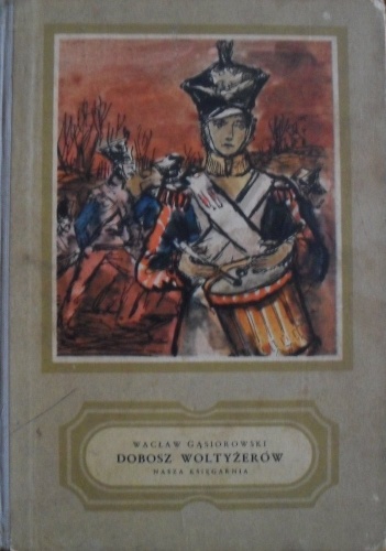 Okładka: Wacław Gąsiorowski - Dobosz woltyżerów:Powieść historyczna z epoki napoleońskiej